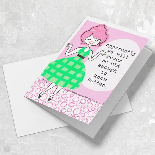 CARD - Apparently We Will Never Be Old Enough To Know Better
